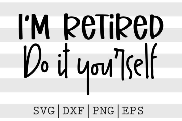 Download I'm Retired Do It Yourself SVG - Svg Collection