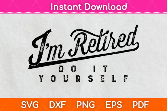 Download I'm Retired Do It Yourself Svg Png Dxf - Svg Collection